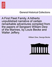 A First Fleet Family. a Hitherto Unpublished Narrative of Certain Remarkable Adventures Compiled from the Papers of Sergeant William Dew of the Marines, by Louis Becke and Walter Jeffery. 1