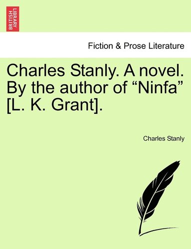 bokomslag Charles Stanly. A novel. By the author of &quot;Ninfa&quot; [L. K. Grant].