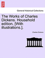 The Works of Charles Dickens. Household Edition. [With Illustrations.]. 1