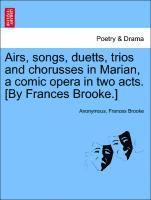 Airs, Songs, Duetts, Trios and Chorusses in Marian, a Comic Opera in Two Acts. [by Frances Brooke.] 1