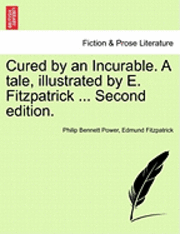 bokomslag Cured by an Incurable. a Tale, Illustrated by E. Fitzpatrick ... Second Edition.