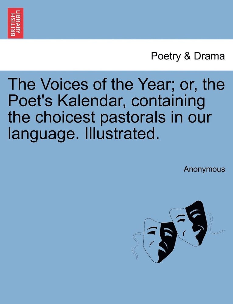 The Voices of the Year; or, the Poet's Kalendar, containing the choicest pastorals in our language. Illustrated. 1