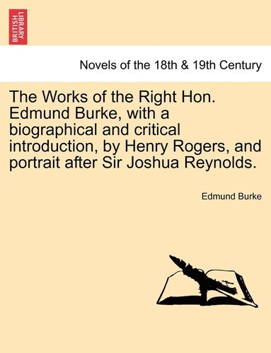 bokomslag Works of the Right Hon. Edmund Burke, with a Biographical and Critical Introduction, by Henry Rogers, and Portrait After Sir Joshua Reynolds.