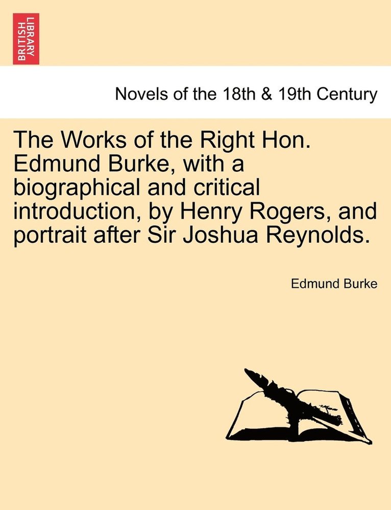 The Works of the Right Hon. Edmund Burke, with a Biographical and Critical Introduction, by Henry Rogers, and Portrait After Sir Joshua Reynolds. 1