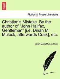 bokomslag Christian's Mistake. by the Author of John Halifax, Gentleman [I.E. Dinah M. Mulock, Afterwards Craik], Etc.