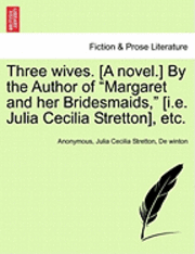 bokomslag Three Wives. [A Novel.] by the Author of "Margaret and Her Bridesmaids," [I.E. Julia Cecilia Stretton], Etc.