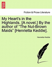 bokomslag My Heart's in the Highlands. [A Novel.] by the Author of 'The Nut-Brown Maids' [Henrietta Keddie].