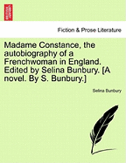 bokomslag Madame Constance, the Autobiography of a Frenchwoman in England. Edited by Selina Bunbury. [A Novel. by S. Bunbury.]