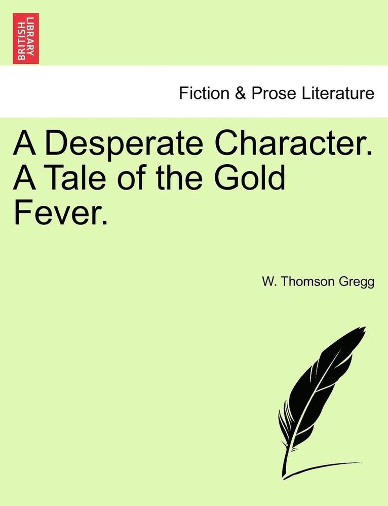 Desperate Character. a Tale of the Gold Fever.