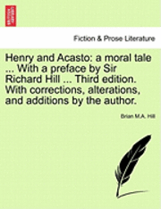 bokomslag Henry and Acasto: A Moral Tale ... with a Preface by Sir Richard Hill ... Third Edition. with Corrections, Alterations, and Additions by the Author.