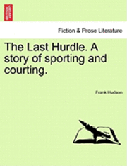 bokomslag The Last Hurdle. a Story of Sporting and Courting.