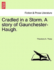 Theodore A. Tharp - Cradled in a Storm. a Story of Gaunchester-Haugh., Häftad
