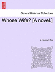 Whose Wife? [A Novel.] 1