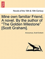 Mine Own Familiar Friend. a Novel. by the Author of the Golden Milestone [Scott Graham]. 1