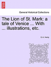 bokomslag The Lion of St. Mark: A Tale of Venice ... with ... Illustrations, Etc.