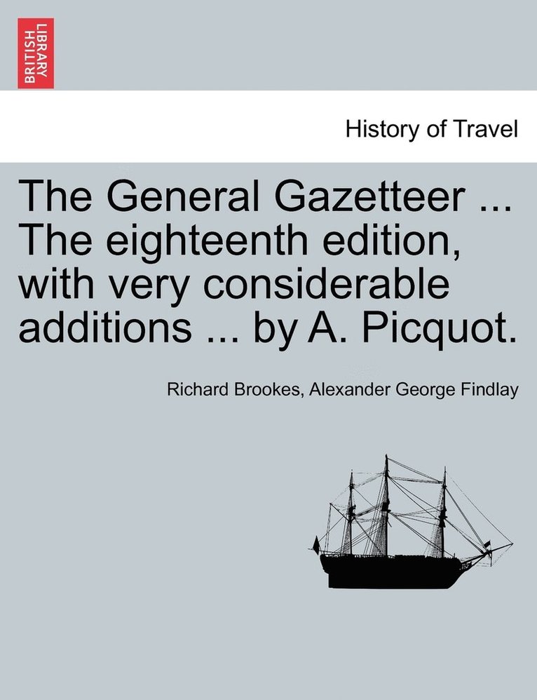 Richard Brookes, Alexander George Findlay - General Gazetteer ... The eighteenth edition, with very considerable additions ... by A. Picquot., Häftad