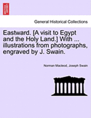 bokomslag Eastward. [A Visit to Egypt and the Holy Land.] with ... Illustrations from Photographs, Engraved by J. Swain.