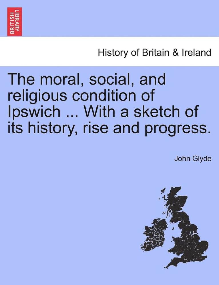 Jr. Glyde, John, John Glyde - The Moral, Social, and Religious Condition of Ipswich ... with a Sketch of Its History, Rise and Progress., Häftad