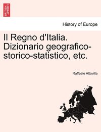 bokomslag Il Regno d'Italia. Dizionario geografico-storico-statistico, etc.