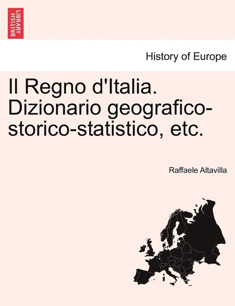 Il Regno d'Italia. Dizionario geografico-storico-statistico, etc.