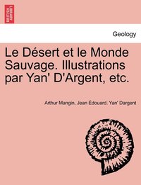 bokomslag Le Dsert et le Monde Sauvage. Illustrations par Yan' D'Argent, etc.