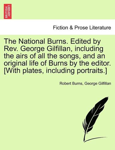 bokomslag The National Burns. Edited by REV. George Gilfillan, Including the Airs of All the Songs, and an Original Life of Burns by the Editor. [With Plates, Including Portraits.]