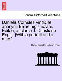 bokomslag Danielis Cornides Vindici Anonymi Belae Regis Notarii. Editae, Auctae A J. Christiano Engel. [With a Portrait and a Map.]