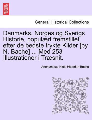 bokomslag Danmarks, Norges og Sverigs Historie, populrt fremstillet efter de bedste trykte Kilder [by N. Bache] ... Med 253 Illustrationer i Trsnit. Femte Del