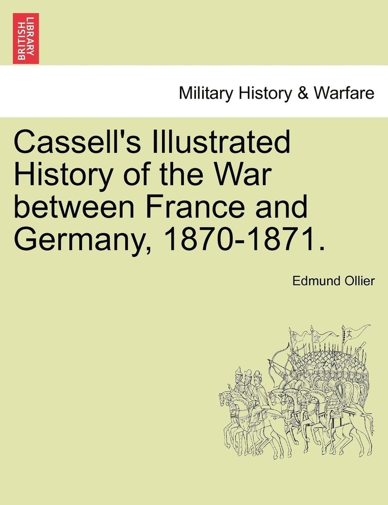 Cassell's Illustrated History of the War between France and Germany, 1870-1871. Vol. I. 1