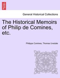 bokomslag The Historical Memoirs of Philip de Comines, etc.