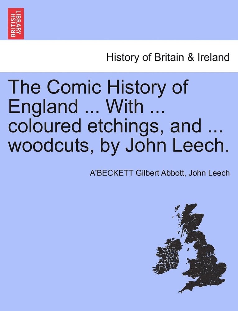 The Comic History of England ... With ... coloured etchings, and ... woodcuts, by John Leech. 1