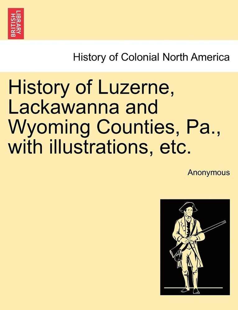 History of Luzerne, Lackawanna and Wyoming Counties, Pa., with illustrations, etc. 1