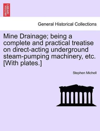 bokomslag Mine Drainage; Being a Complete and Practical Treatise on Direct-Acting Underground Steam-Pumping Machinery, Etc. [With Plates.]