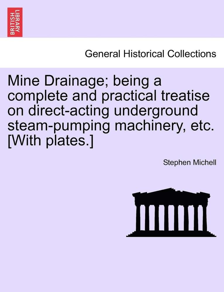 Stephen Michell - Mine Drainage; Being a Complete and Practical Treatise on Direct-Acting Underground Steam-Pumping Machinery, Etc. [With Plates.], Häftad