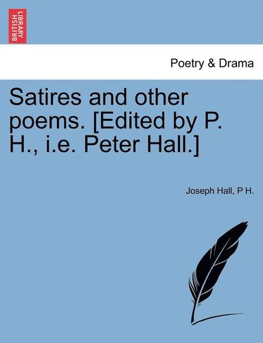 bokomslag Satires and Other Poems. [Edited by P. H., i.e. Peter Hall.]