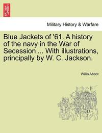 bokomslag Blue Jackets of '61. a History of the Navy in the War of Secession ... with Illustrations, Principally by W. C. Jackson.