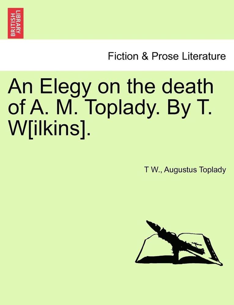T W, Augustus Toplady, T. W, T W. - Elegy on the Death of A. M. Toplady. by T. W[ilkins]., Häftad