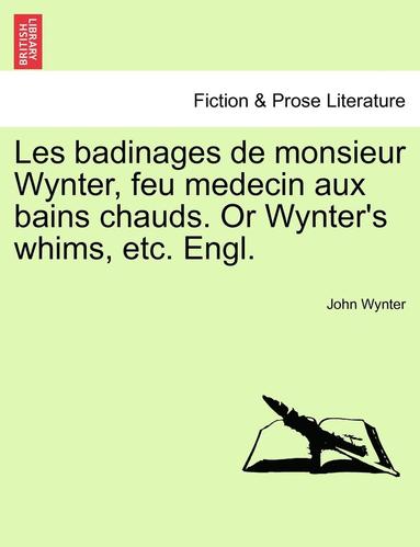 bokomslag Les Badinages de Monsieur Wynter, Feu Medecin Aux Bains Chauds. or Wynter's Whims, Etc. Engl.