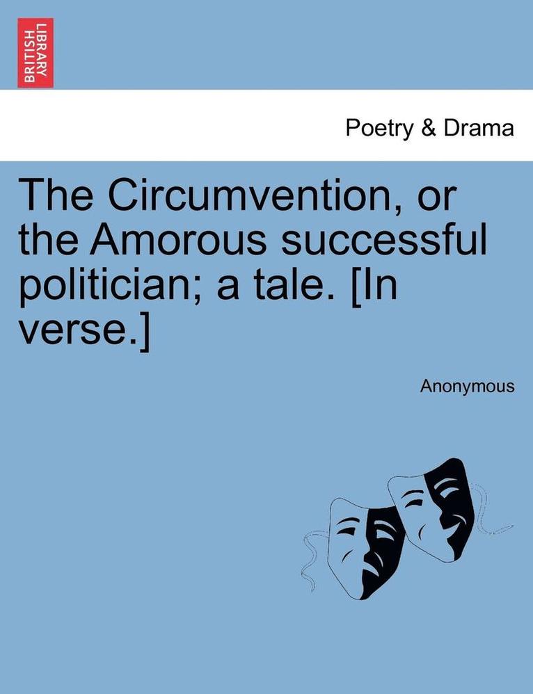 The Circumvention, or the Amorous Successful Politician; A Tale. [in Verse.] 1