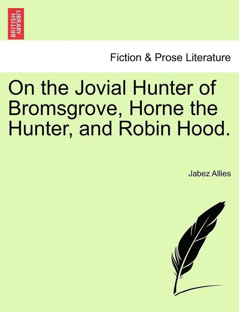 On the Jovial Hunter of Bromsgrove, Horne the Hunter, and Robin Hood. 1