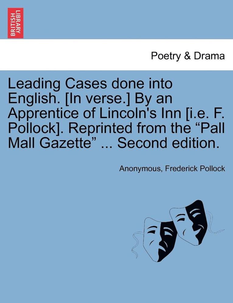 Anonymous, Frederick Pollock - Leading Cases Done Into English. [In Verse.] by an Apprentice of Lincoln's Inn [I.E. F. Pollock]. Reprinted from the "Pall Mall Gazette" ... Second Ed, Häftad