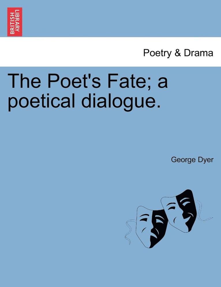 The Poet's Fate; A Poetical Dialogue. 1