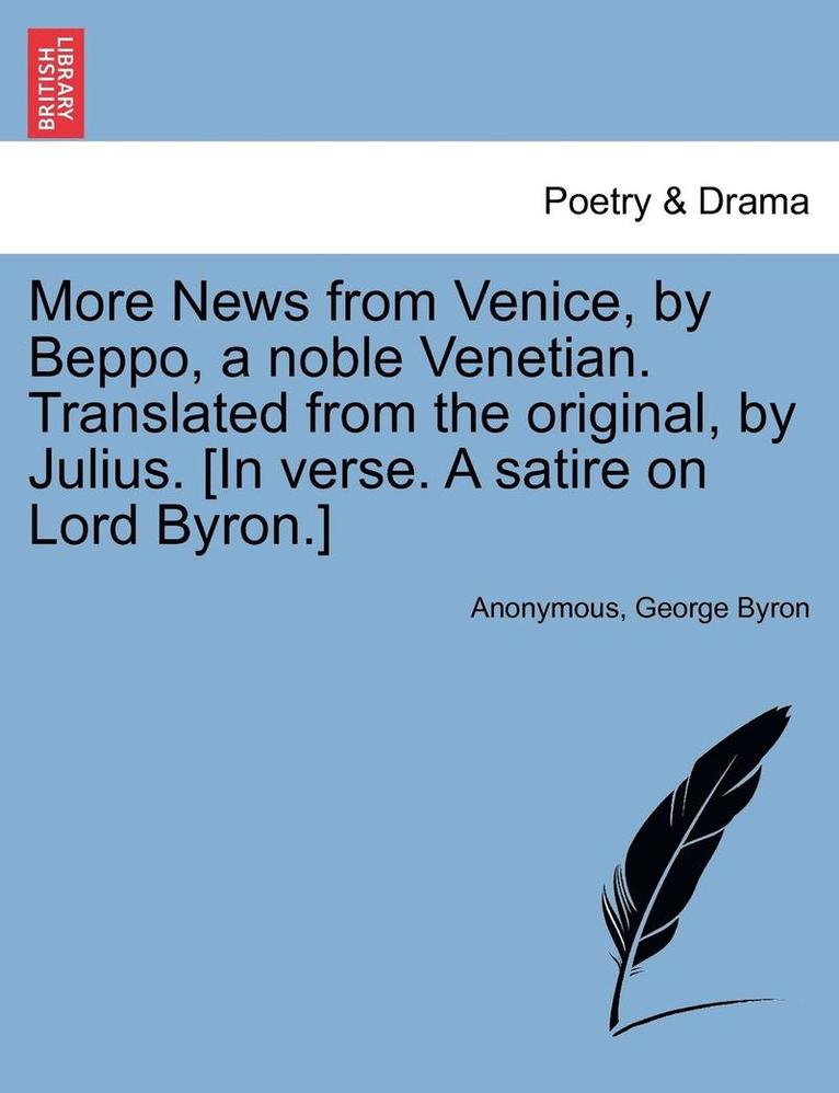 More News from Venice, by Beppo, a Noble Venetian. Translated from the Original, by Julius. [in Verse. a Satire on Lord Byron.] 1