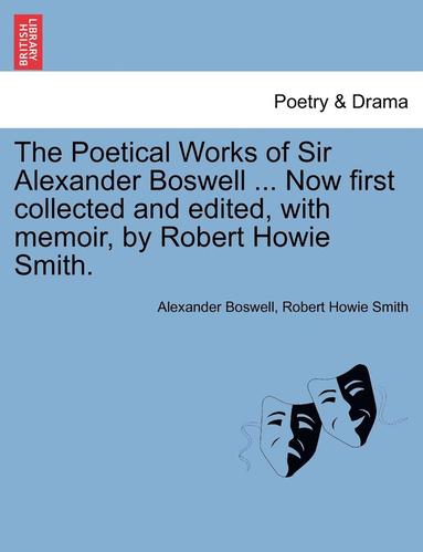 bokomslag The Poetical Works of Sir Alexander Boswell ... Now First Collected and Edited, with Memoir, by Robert Howie Smith.
