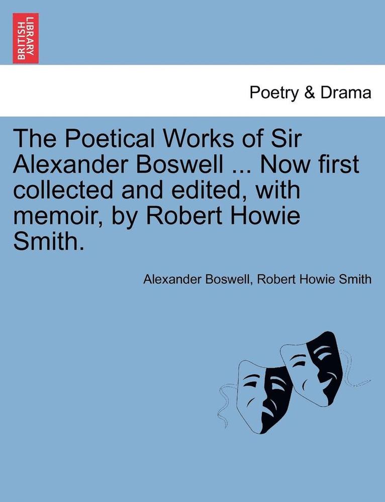 The Poetical Works of Sir Alexander Boswell ... Now First Collected and Edited, with Memoir, by Robert Howie Smith. 1