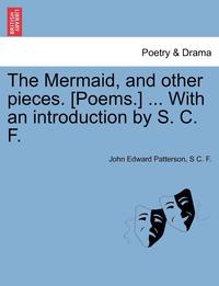 bokomslag The Mermaid, and Other Pieces. [Poems.] ... with an Introduction by S. C. F.