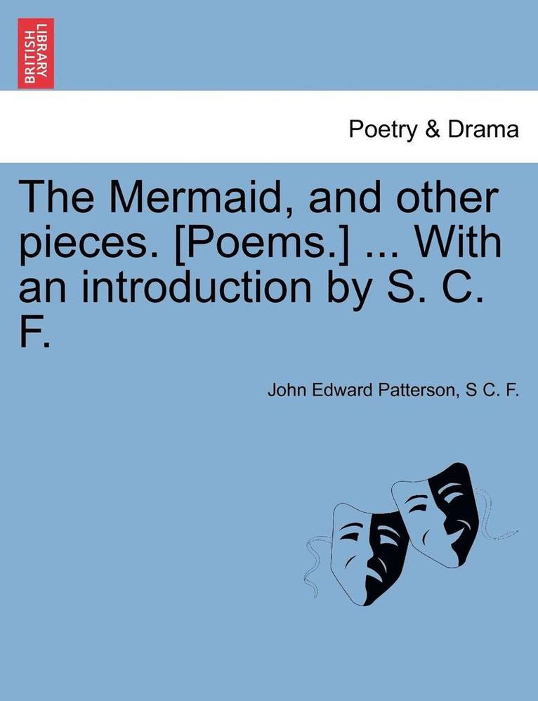 The Mermaid, and Other Pieces. [Poems.] ... with an Introduction by S. C. F. 1