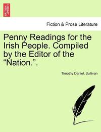 bokomslag Penny Readings for the Irish People. Compiled by the Editor of the "Nation.." Vol. I