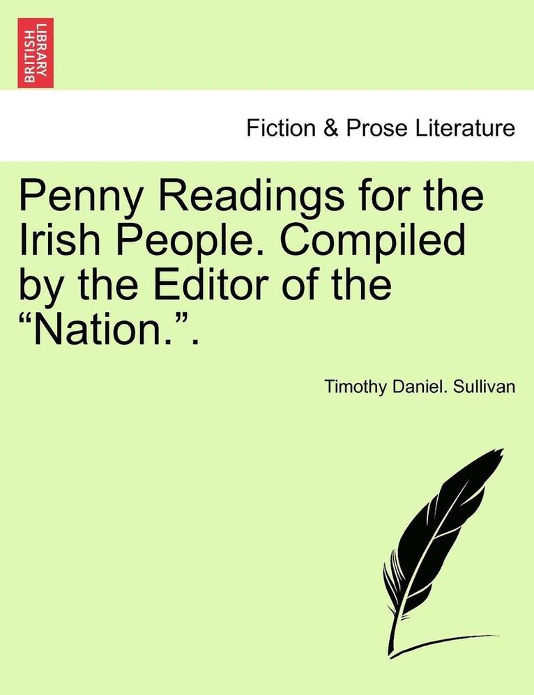 Penny Readings for the Irish People. Compiled by the Editor of the 'Nation..' Vol. I 1