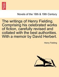 bokomslag The writings of Henry Fielding. Comprising his celebrated works of fiction, carefully revised and collated with the best authorities. With a memoir by David Herbert.